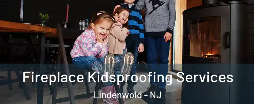 Fireplace Kidsproofing Services Lindenwold - NJ