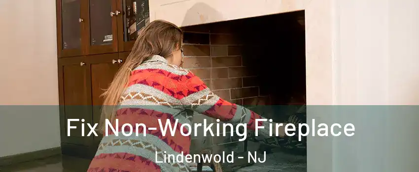 Fix Non-Working Fireplace Lindenwold - NJ