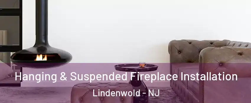 Hanging & Suspended Fireplace Installation Lindenwold - NJ