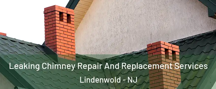 Leaking Chimney Repair And Replacement Services Lindenwold - NJ
