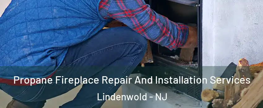 Propane Fireplace Repair And Installation Services Lindenwold - NJ