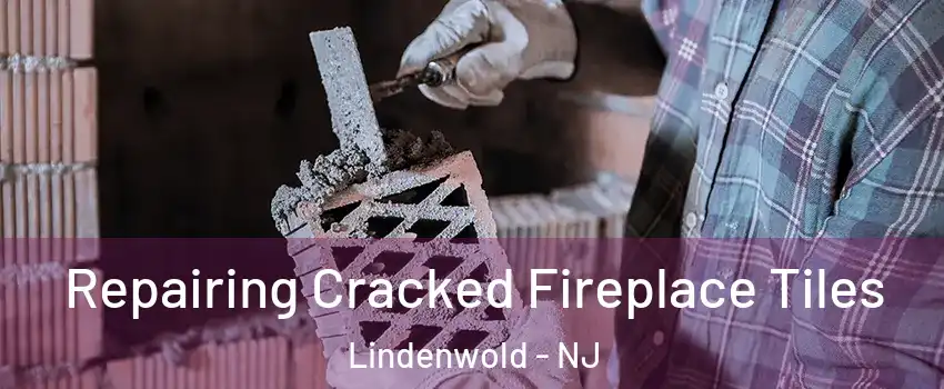 Repairing Cracked Fireplace Tiles Lindenwold - NJ