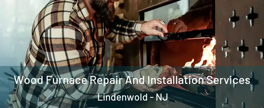 Wood Furnace Repair And Installation Services Lindenwold - NJ